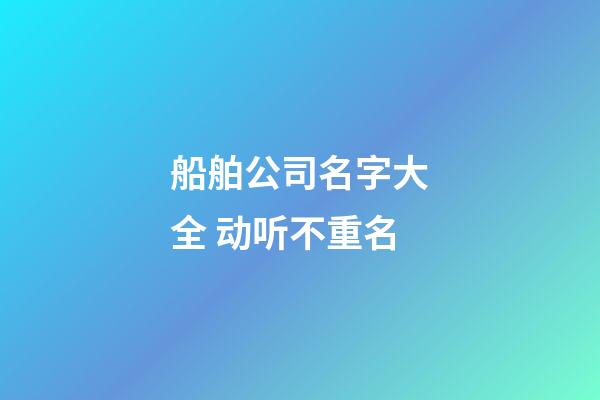 船舶公司名字大全 动听不重名